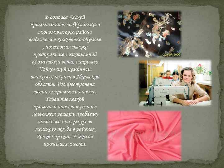В составе Легкой промышленности Уральского экономического района выделяется кожевенно-обувная , построены также предприятия текстильной