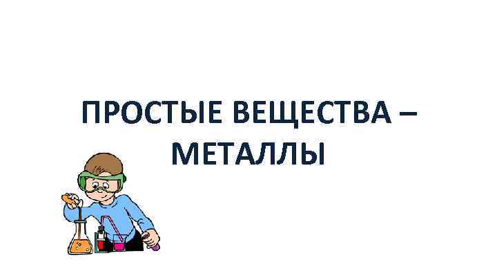 ПРОСТЫЕ ВЕЩЕСТВА – МЕТАЛЛЫ 