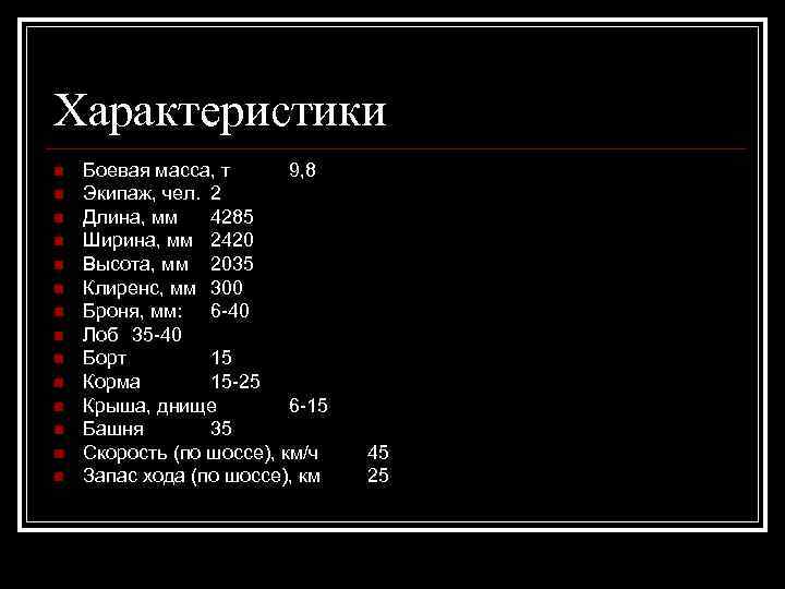 Характеристики n n n n Боевая масса, т 9, 8 Экипаж, чел. 2 Длина,