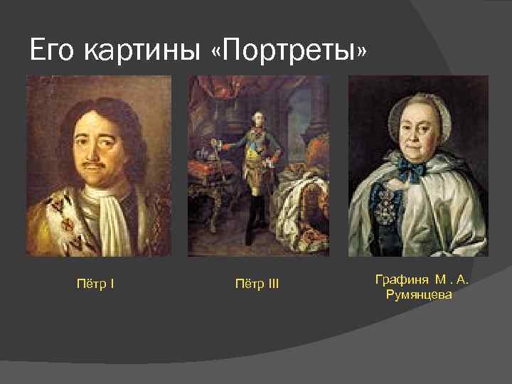 Его картины «Портреты» Пётр III Графиня М. А. Румянцева 