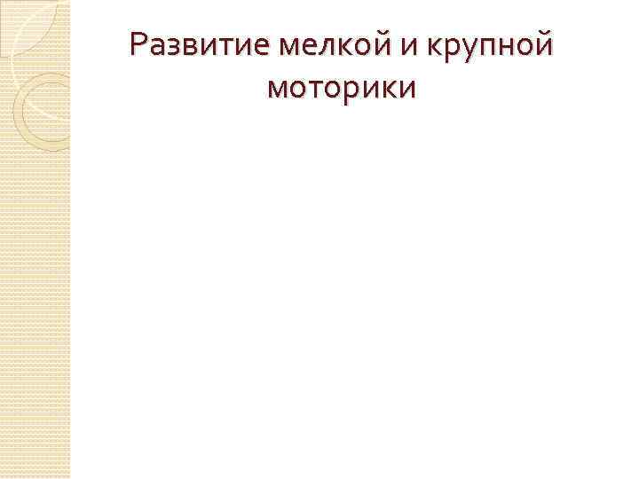 Развитие мелкой и крупной моторики 