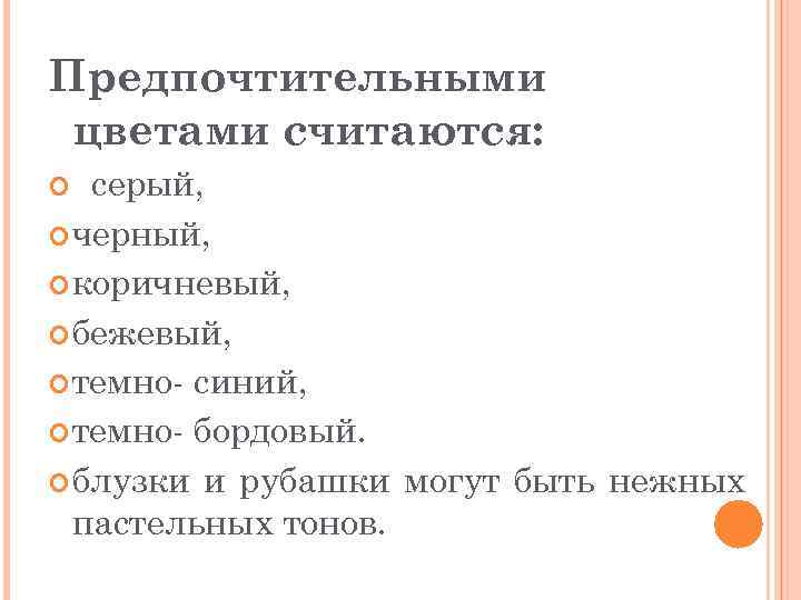 Предпочтительными цветами считаются: серый, черный, коричневый, бежевый, темно- синий, темно- бордовый. блузки и рубашки