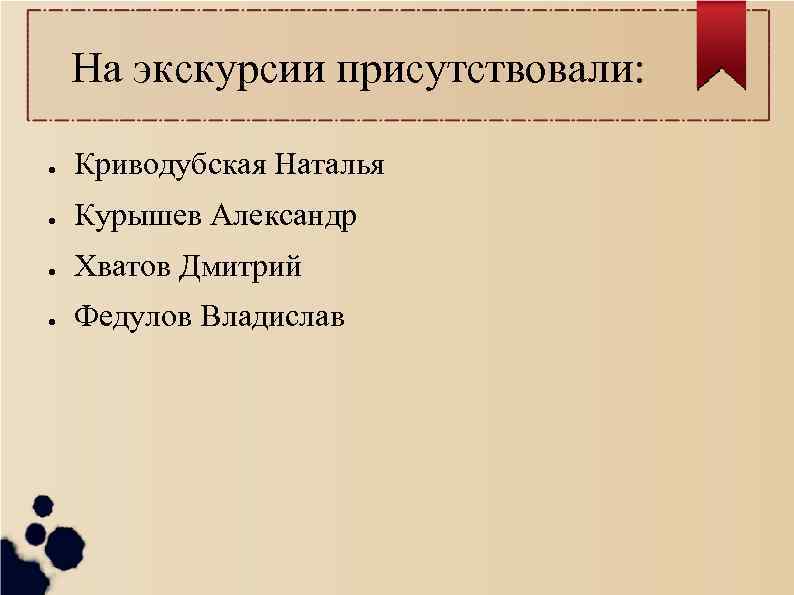На экскурсии присутствовали: ● Криводубская Наталья ● Курышев Александр ● Хватов Дмитрий ● Федулов