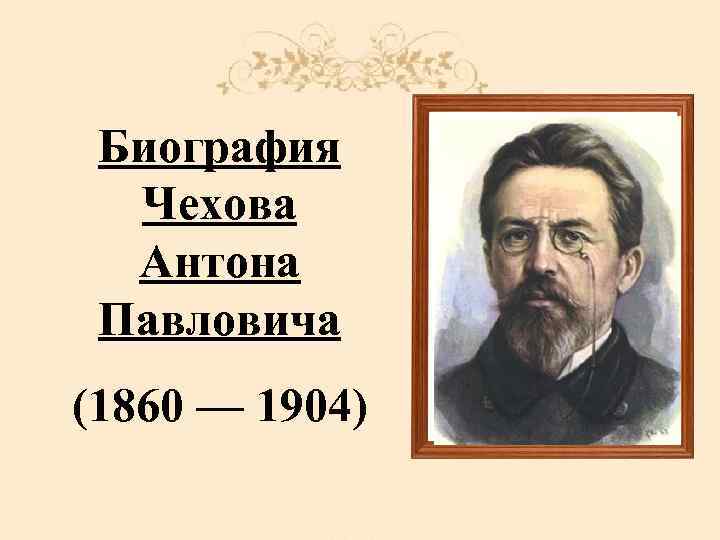 Биография Чехова Антона Павловича (1860 — 1904) 