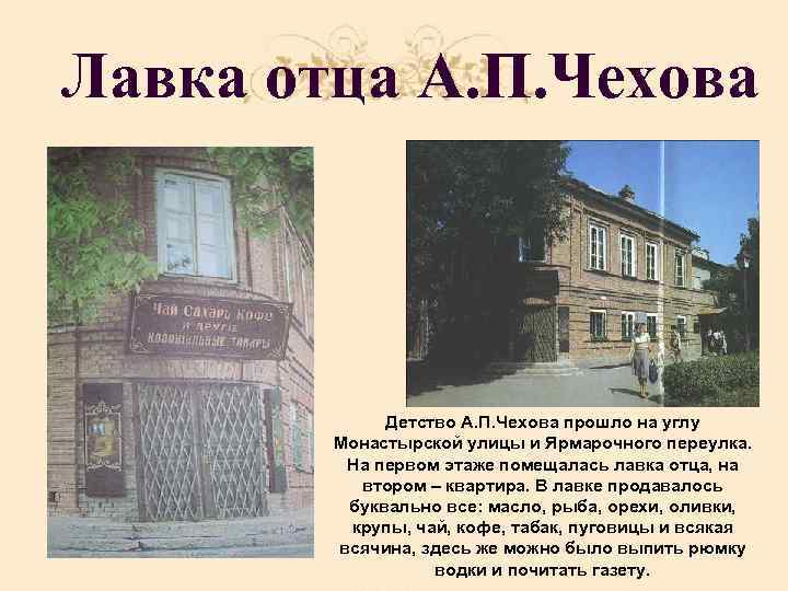 Лавка отца А. П. Чехова Детство А. П. Чехова прошло на углу Монастырской улицы