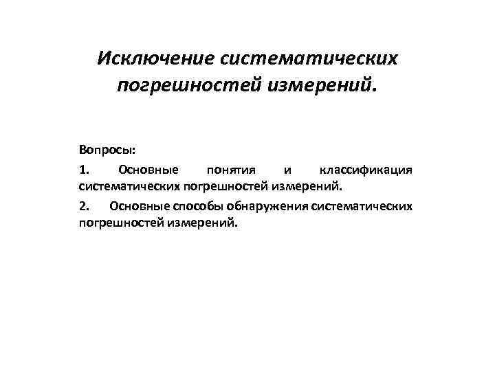 Исключение систематических погрешностей измерений. Вопросы: 1. Основные понятия и классификация систематических погрешностей измерений. 2.