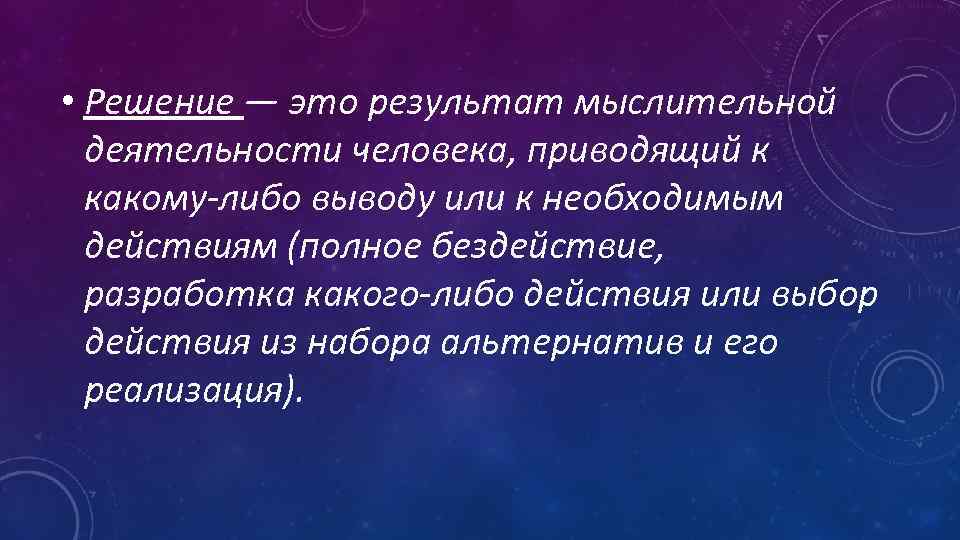  • Решение — это результат мыслительной деятельности человека, приводящий к какому-либо выводу или