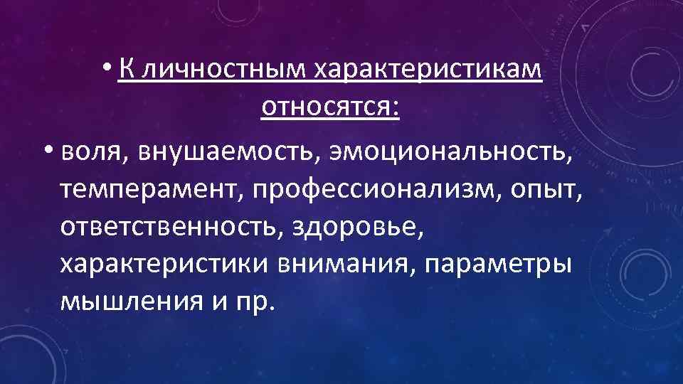  • К личностным характеристикам относятся: • воля, внушаемость, эмоциональность, темперамент, профессионализм, опыт, ответственность,