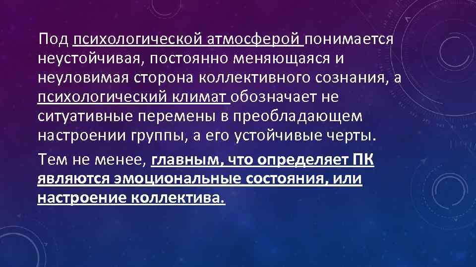  Под психологической атмосферой понимается неустойчивая, постоянно меняющаяся и неуловимая сторона коллективного сознания, а