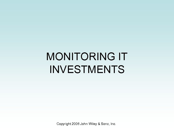 MONITORING IT INVESTMENTS Copyright 2006 John Wiley & Sons, Inc. 