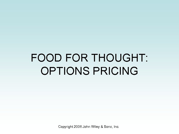 FOOD FOR THOUGHT: OPTIONS PRICING Copyright 2006 John Wiley & Sons, Inc. 