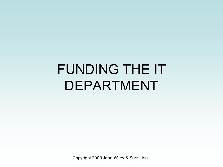 FUNDING THE IT DEPARTMENT Copyright 2006 John Wiley & Sons, Inc. 