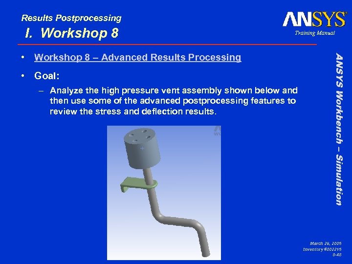 Results Postprocessing I. Workshop 8 Training Manual • Goal: – Analyze the high pressure
