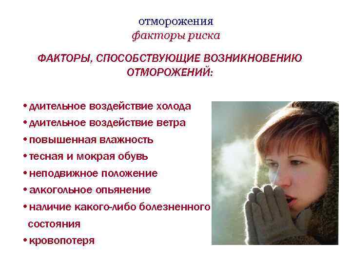 отморожения факторы риска ФАКТОРЫ, СПОСОБСТВУЮЩИЕ ВОЗНИКНОВЕНИЮ ОТМОРОЖЕНИЙ: • длительное воздействие холода • длительное воздействие