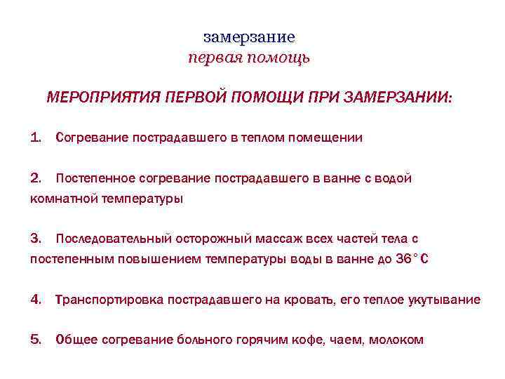 замерзание первая помощь МЕРОПРИЯТИЯ ПЕРВОЙ ПОМОЩИ ПРИ ЗАМЕРЗАНИИ: 1. Согревание пострадавшего в теплом помещении