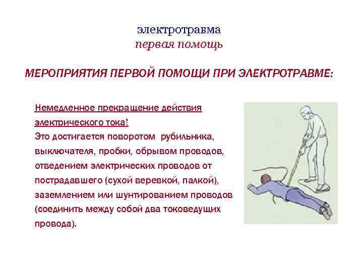 электротравма первая помощь МЕРОПРИЯТИЯ ПЕРВОЙ ПОМОЩИ ПРИ ЭЛЕКТРОТРАВМЕ: Немедленное прекращение действия электрического тока! Это