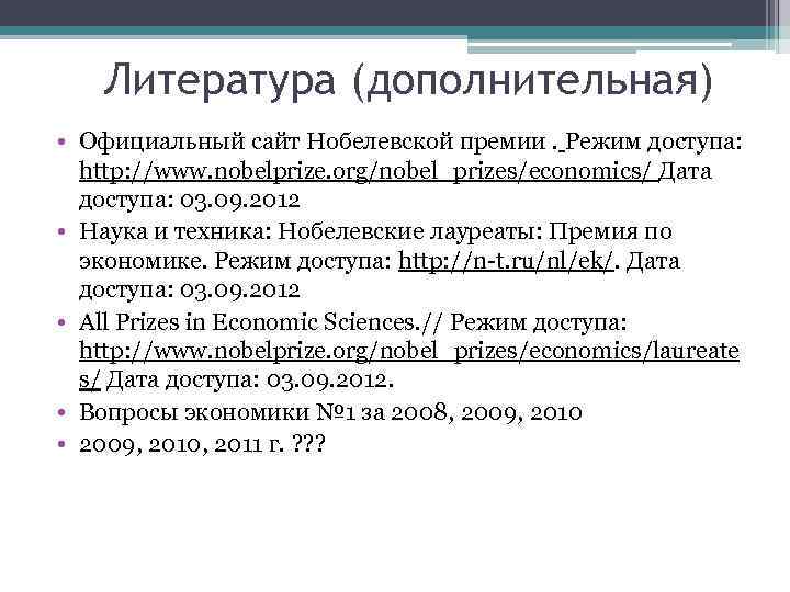 Литература (дополнительная) • Официальный сайт Нобелевской премии. Режим доступа: http: //www. nobelprize. org/nobel_prizes/economics/ Дата