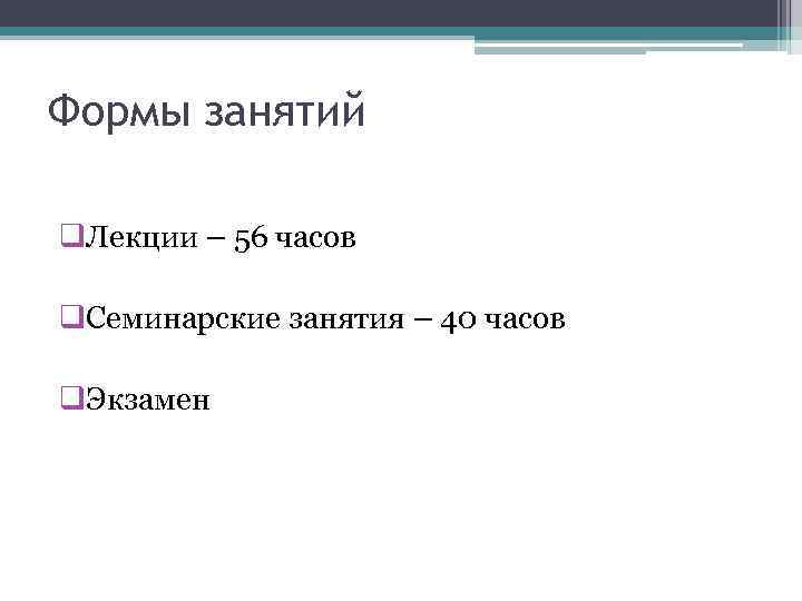 Формы занятий q. Лекции – 56 часов q. Семинарские занятия – 40 часов q.