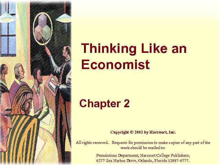 Thinking Like an Economist Chapter 2 Copyright © 2001 by Harcourt, Inc. All rights