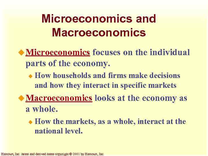 Microeconomics and Macroeconomics u Microeconomics focuses on the individual parts of the economy. u