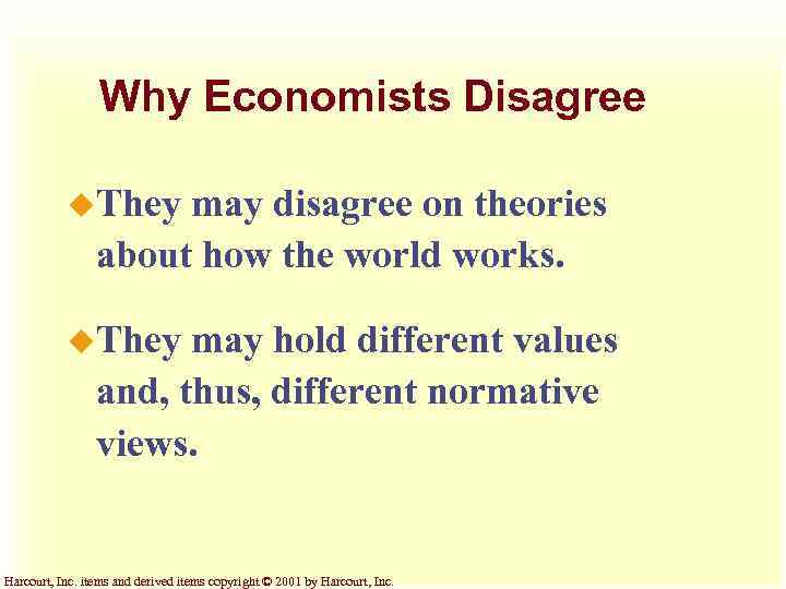 Why Economists Disagree u. They may disagree on theories about how the world works.