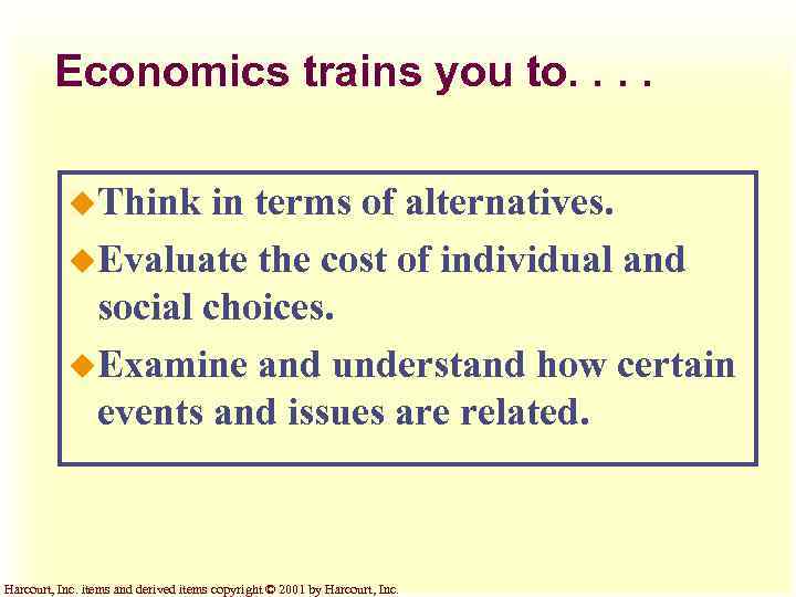 Economics trains you to. . u. Think in terms of alternatives. u. Evaluate the