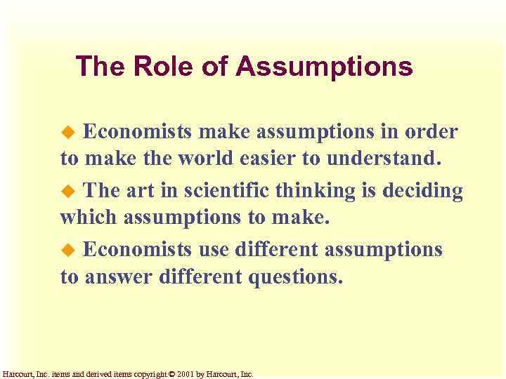 The Role of Assumptions Economists make assumptions in order to make the world easier