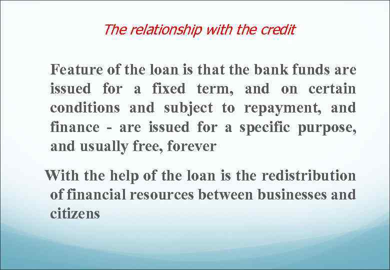The relationship with the credit Feature of the loan is that the bank funds