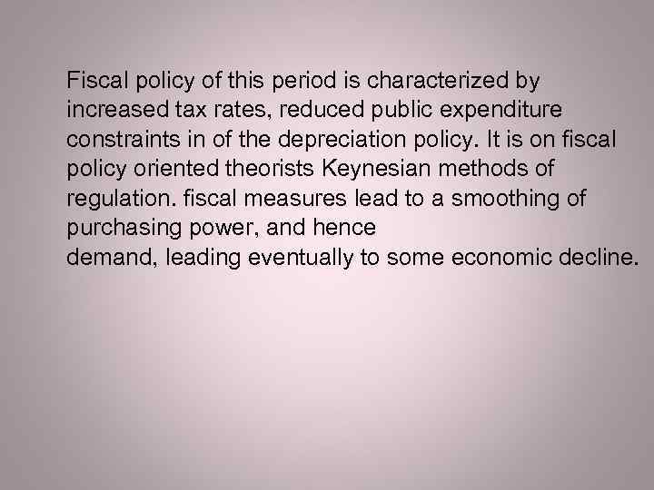 Fiscal policy of this period is characterized by increased tax rates, reduced public expenditure