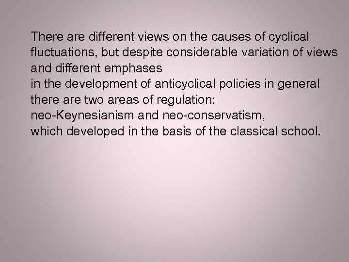 There are different views on the causes of cyclical fluctuations, but despite considerable variation