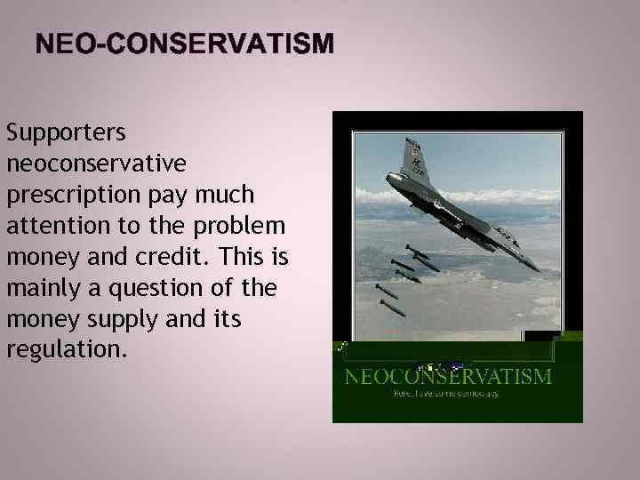 NEO-CONSERVATISM Supporters neoconservative prescription pay much attention to the problem money and credit. This