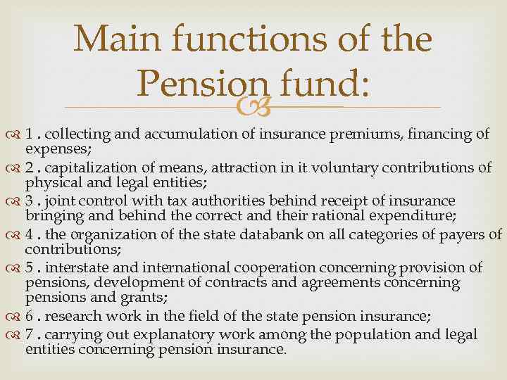 Main functions of the Pension fund: 1. collecting and accumulation of insurance premiums, financing