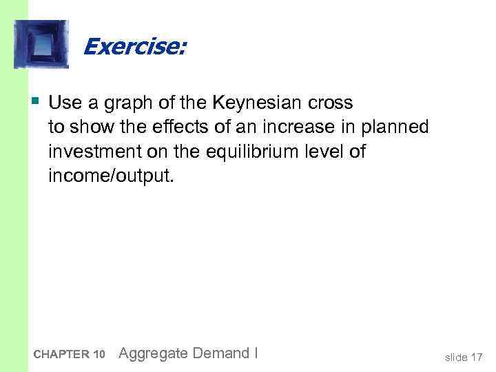 Exercise: § Use a graph of the Keynesian cross to show the effects of