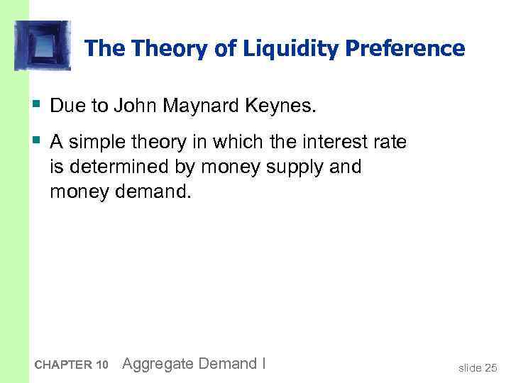 The Theory of Liquidity Preference § Due to John Maynard Keynes. § A simple