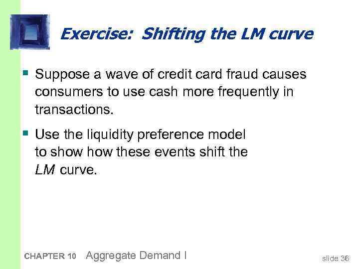 Exercise: Shifting the LM curve § Suppose a wave of credit card fraud causes