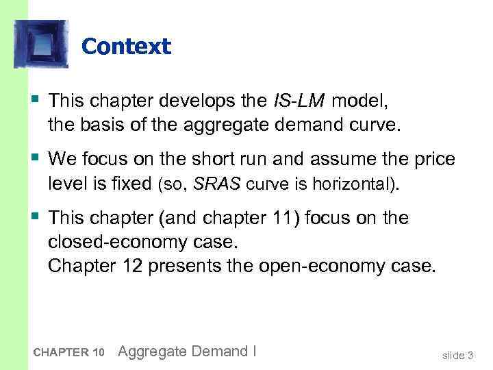 Context § This chapter develops the IS-LM model, the basis of the aggregate demand