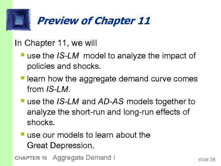 Preview of Chapter 11 In Chapter 11, we will § use the IS-LM model