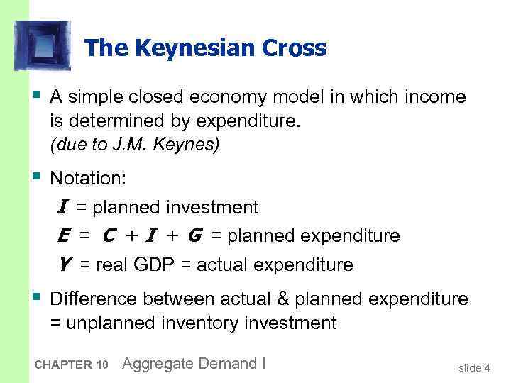 The Keynesian Cross § A simple closed economy model in which income is determined