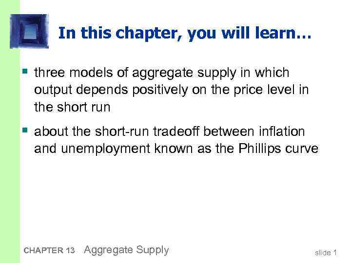 In this chapter, you will learn… § three models of aggregate supply in which