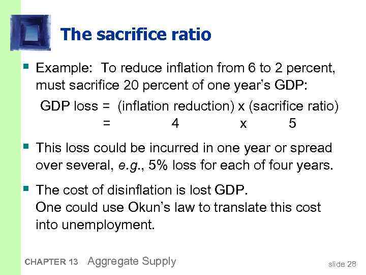 The sacrifice ratio § Example: To reduce inflation from 6 to 2 percent, must