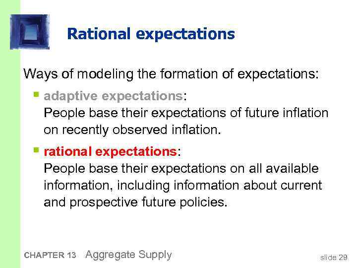 Rational expectations Ways of modeling the formation of expectations: § adaptive expectations: People base