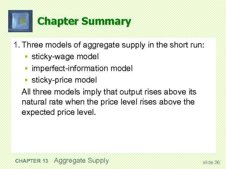 Chapter Summary 1. Three models of aggregate supply in the short run: § sticky-wage