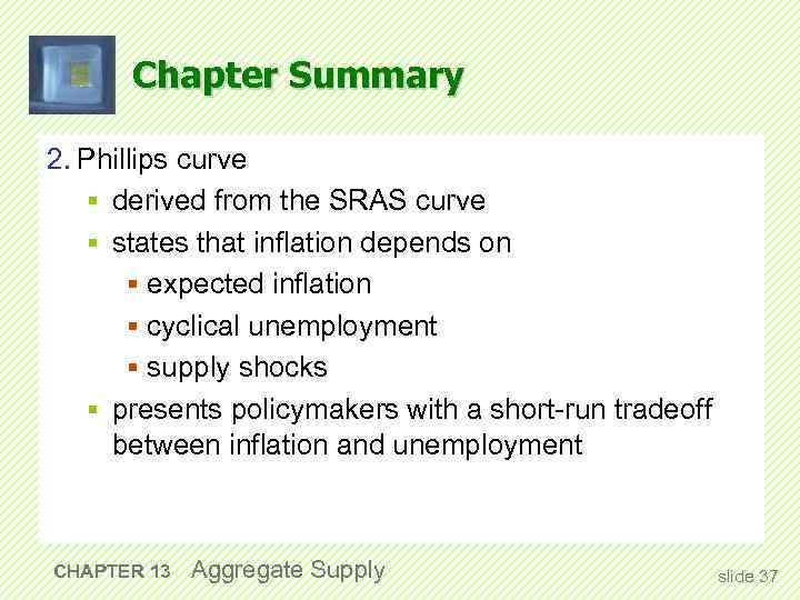 Chapter Summary 2. Phillips curve § derived from the SRAS curve § states that