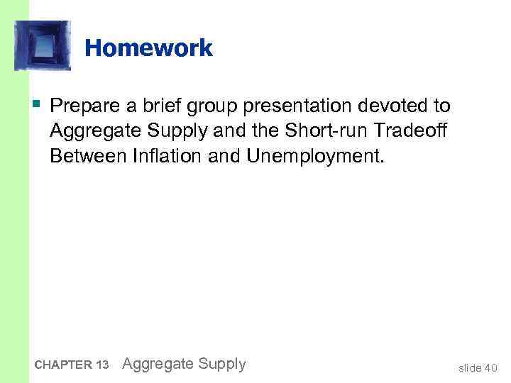 Homework § Prepare a brief group presentation devoted to Aggregate Supply and the Short-run