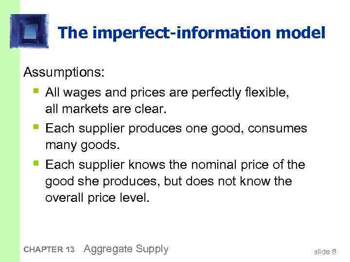 The imperfect-information model Assumptions: § All wages and prices are perfectly flexible, all markets