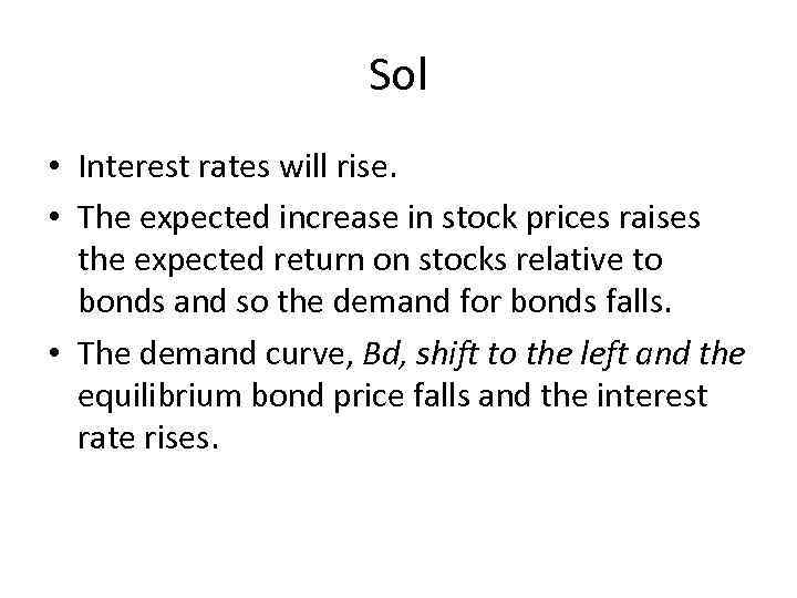 Sol • Interest rates will rise. • The expected increase in stock prices raises