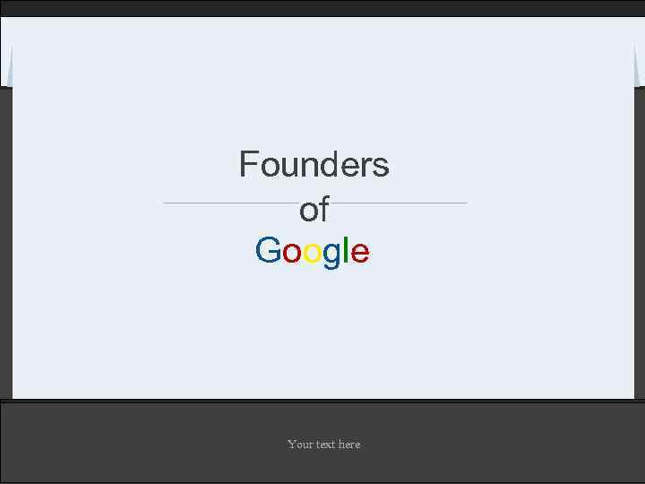 Founders of Google Your text here 