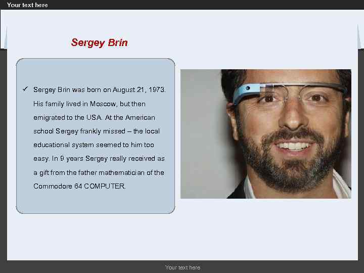 Your text here Sergey Brin ü Sergey Brin was born on August 21, 1973.