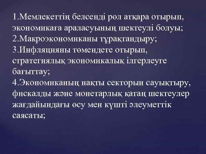 1. Мемлекеттің белсенді рөл атқара отырып, экономикаға араласуының шектеулі болуы; 2. Макроэкономиканы тұрақтандыру; 3.