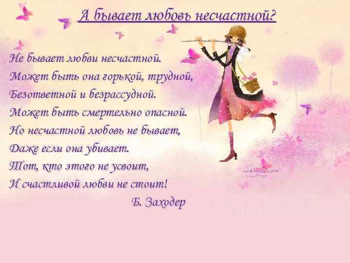 А бывает любовь несчастной? Не бывает любви несчастной. Может быть она горькой, трудной, Безответной